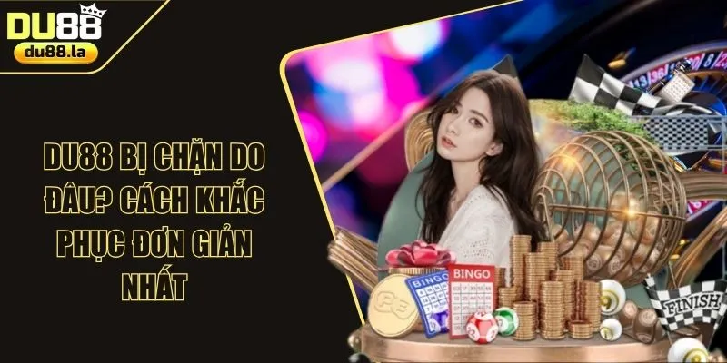 DU88 Bị Chặn Do Đâu? 3 Cách Khắc Phục Đơn Giản Nhất 